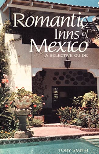 Romantic Inns of Mexico: A Selective Guide: A Selective Guide to Charming Accommodations South of the Border
