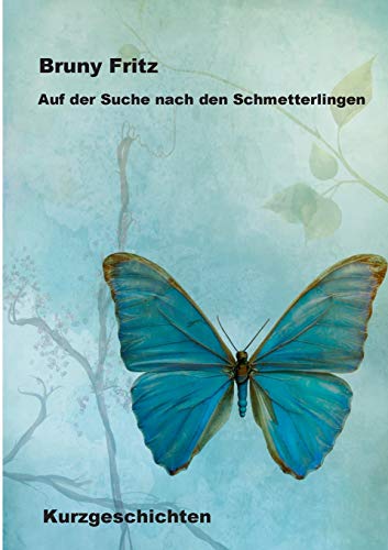 Auf der Suche nach den Schmetterlingen: Kurzgeschichten