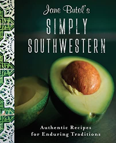 Jane Butel's Simply Southwestern: Authentic Recipes for Enduring Traditions (The Jane Butel Library)