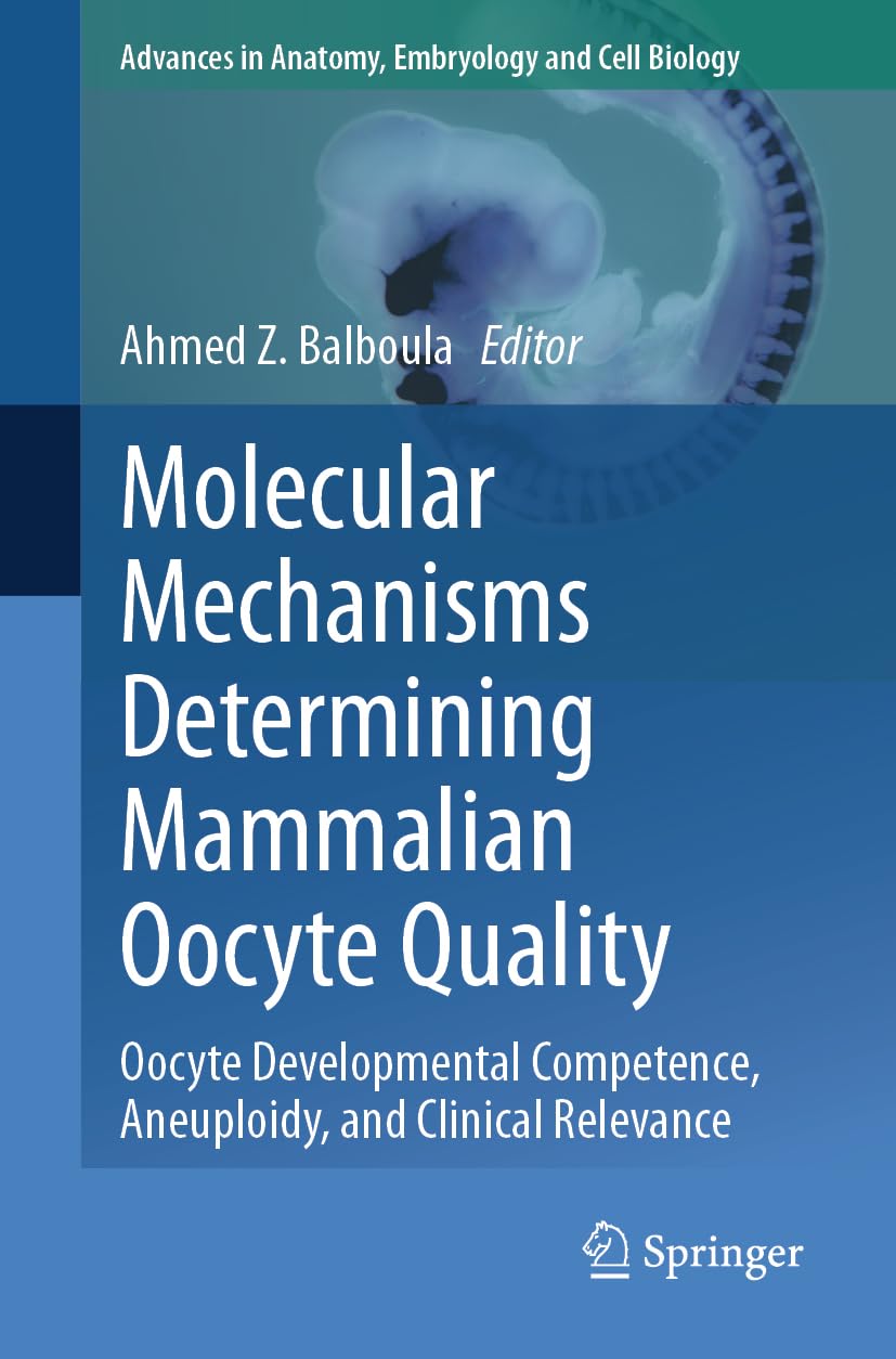 Molecular Mechanisms Determining Mammalian Oocyte Quality: Oocyte Developmental Competence, Aneuploidy, and Clinical Relevance (Advances in Anatomy, Embryology and Cell Biology, Band 238)