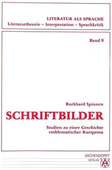 Schriftbilder: Studien zu einer Geschichte emblematischer Kurzprosa (Literatur als Sprache. Literaturtheorie, Interpretation, Sprachkritik)