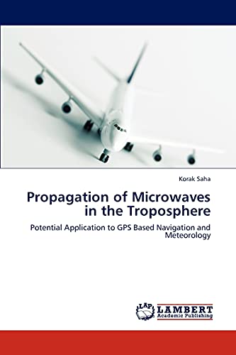 Propagation of Microwaves in the Troposphere: Potential Application to GPS Based Navigation and Meteorology