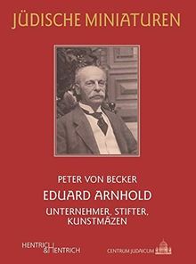 Eduard Arnhold: Reichtum verpflichtet – Unternehmer und Kunstmäzen (Jüdische Miniaturen / Herausgegeben von Hermann Simon)