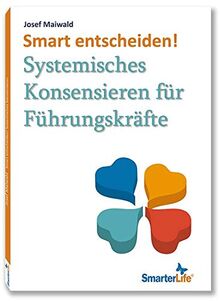 Smart entscheiden!: Systemisches Konsensieren für Führungskräfte (SmarterLife)