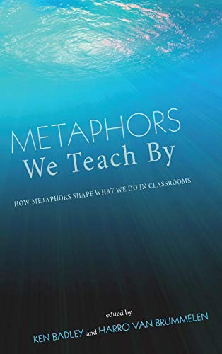 Metaphors We Teach By: How Metaphors Shape What We Do in Classrooms