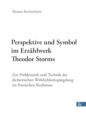 Perspektive und Symbol im Erzählwerk Theodor Storms: Zur Problematik und Technik der dichterischen Wirklichkeitsspiegelung im Poetischen Realismus