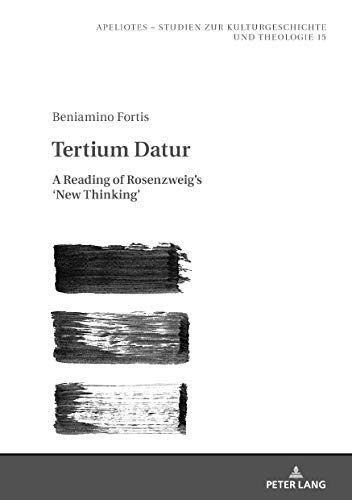 Tertium Datur: A Reading of Rosenzweig’s ‘New Thinking’ (Apeliotes. Studien zur Kulturgeschichte und Theologie, Band 15)