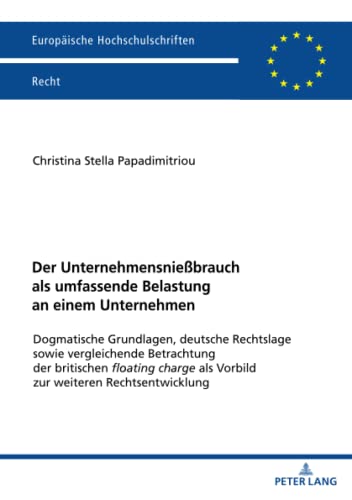 Der Unternehmensnießbrauch als umfassende Belastung an einem Unternehmen: Dogmatische Grundlagen, deutsche Rechtslage sowie vergleichende Betrachtung ... Hochschulschriften Recht, Band 6684)
