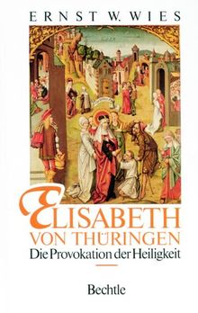 Elisabeth von Thüringen. Die Provokation der Heiligkeit