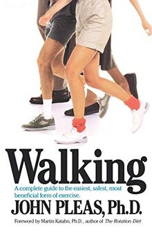 Walking: A Complete Guide to the Easiest, Safest, and Most Beneficial Form of Exercise.