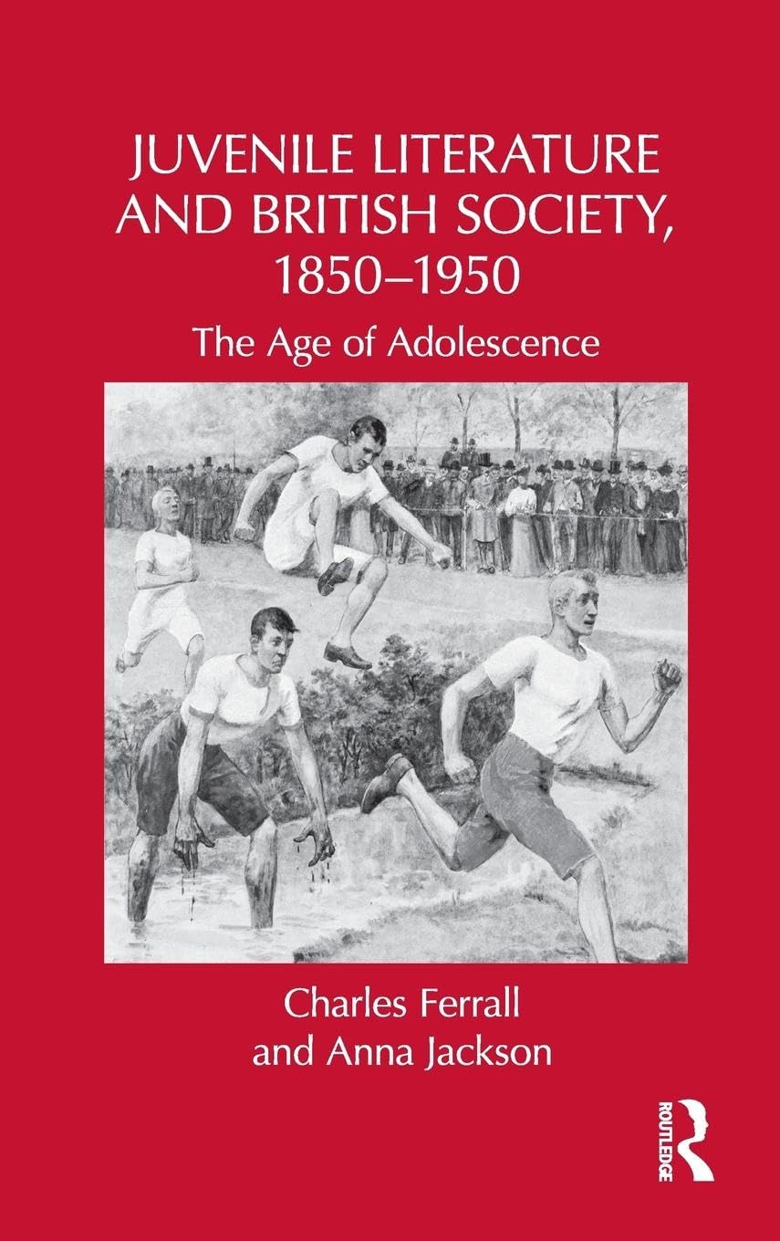 Juvenile Literature and British Society, 1850-1950: The Age of Adolescence (Children's Literature and Culture, 68, Band 68)