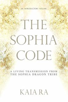 The Sophia Code: A Living Transmission from The Sophia Dragon Tribe