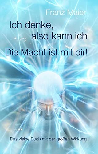 Ich denke, also kann ich. Die Macht ist mit dir!: Das kleine Buch mit großer Wirkung