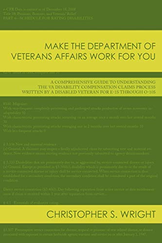 Make the Department of Veterans Affairs Work for You: A Comprehensive Guide to Understanding the VA Disability Compensation Claims Process Written by a Disabled Veteran for E-1s Through O-10s