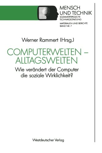 Computerwelten - Alltagswelten: Wie Verändert Der Computer Die Soziale Wirklichkeit? (Sozialverträgliche Technikgestaltung, Hauptreihe) (German Edition)
