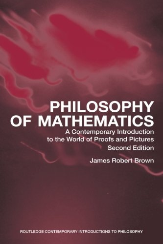 Brown, James Robert Philosophy Of Mathematics, Second Edition, A Contemporary Introduction To The World Of Proofs And Pictures (Routledge Contemporary Introductions To