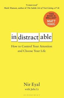 Indistractable: How to Control Your Attention and Choose Your Life