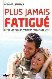 Plus jamais fatigué !: 10 jours pour retrouver vigueur, créativité et plaisir de vivre