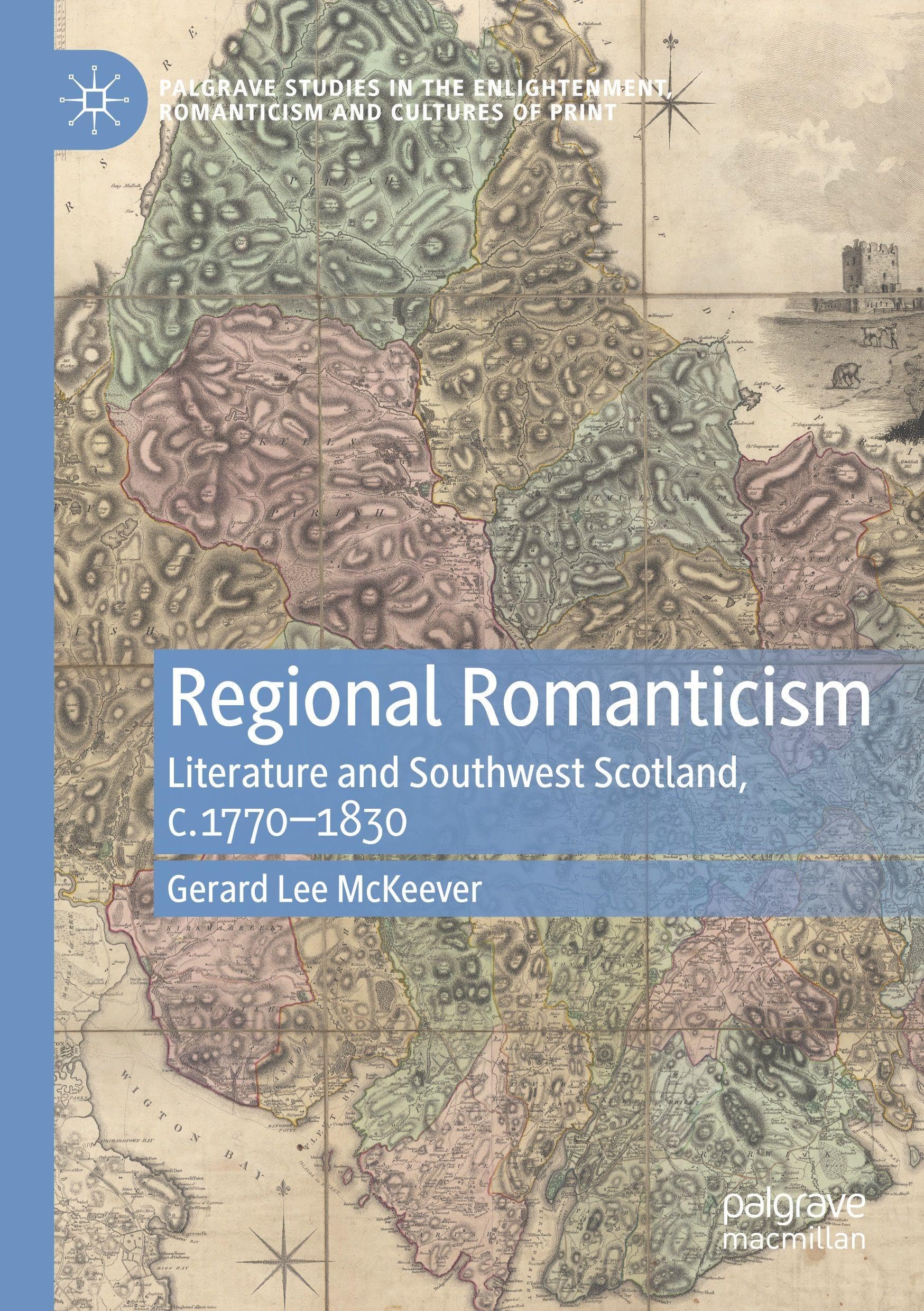 Regional Romanticism: Literature and Southwest Scotland, c.1770–1830 (Palgrave Studies in the Enlightenment, Romanticism and Cultures of Print)