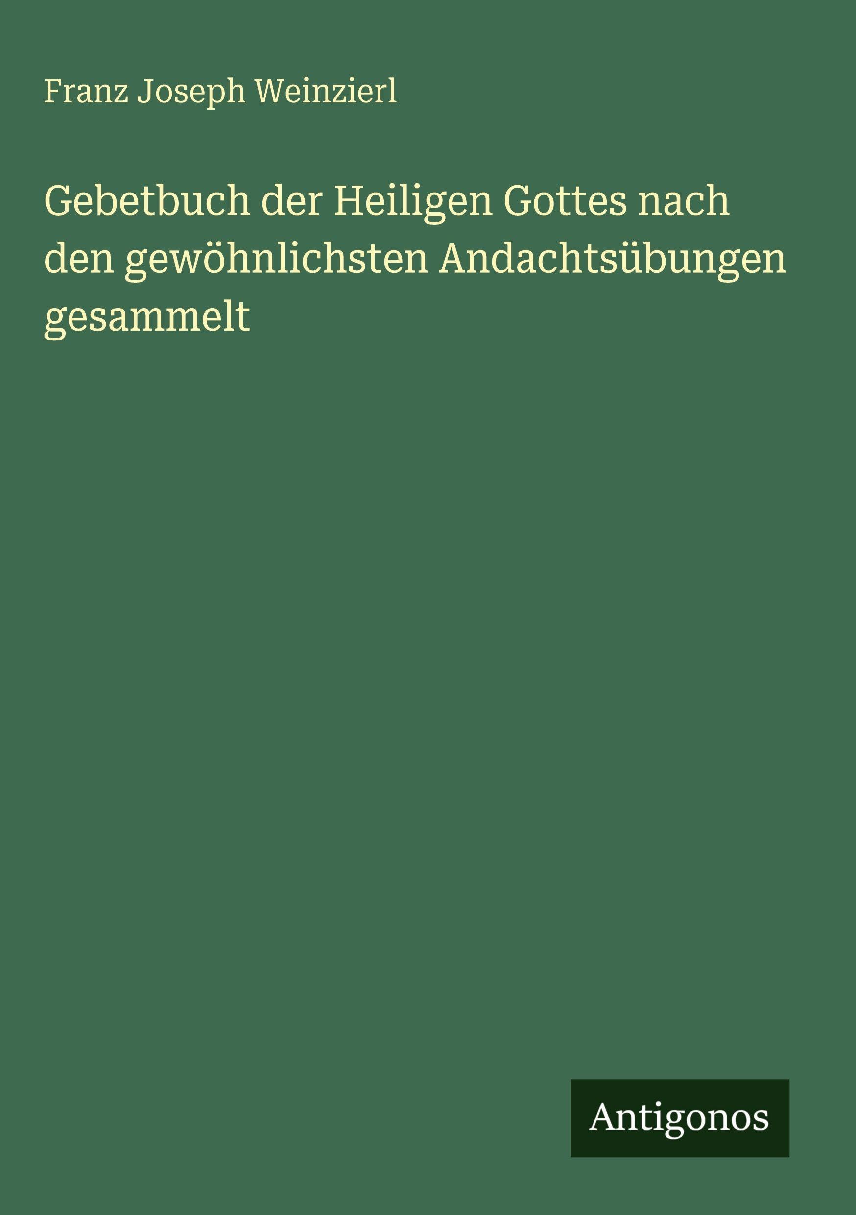 Gebetbuch der Heiligen Gottes nach den gewöhnlichsten Andachtsübungen gesammelt