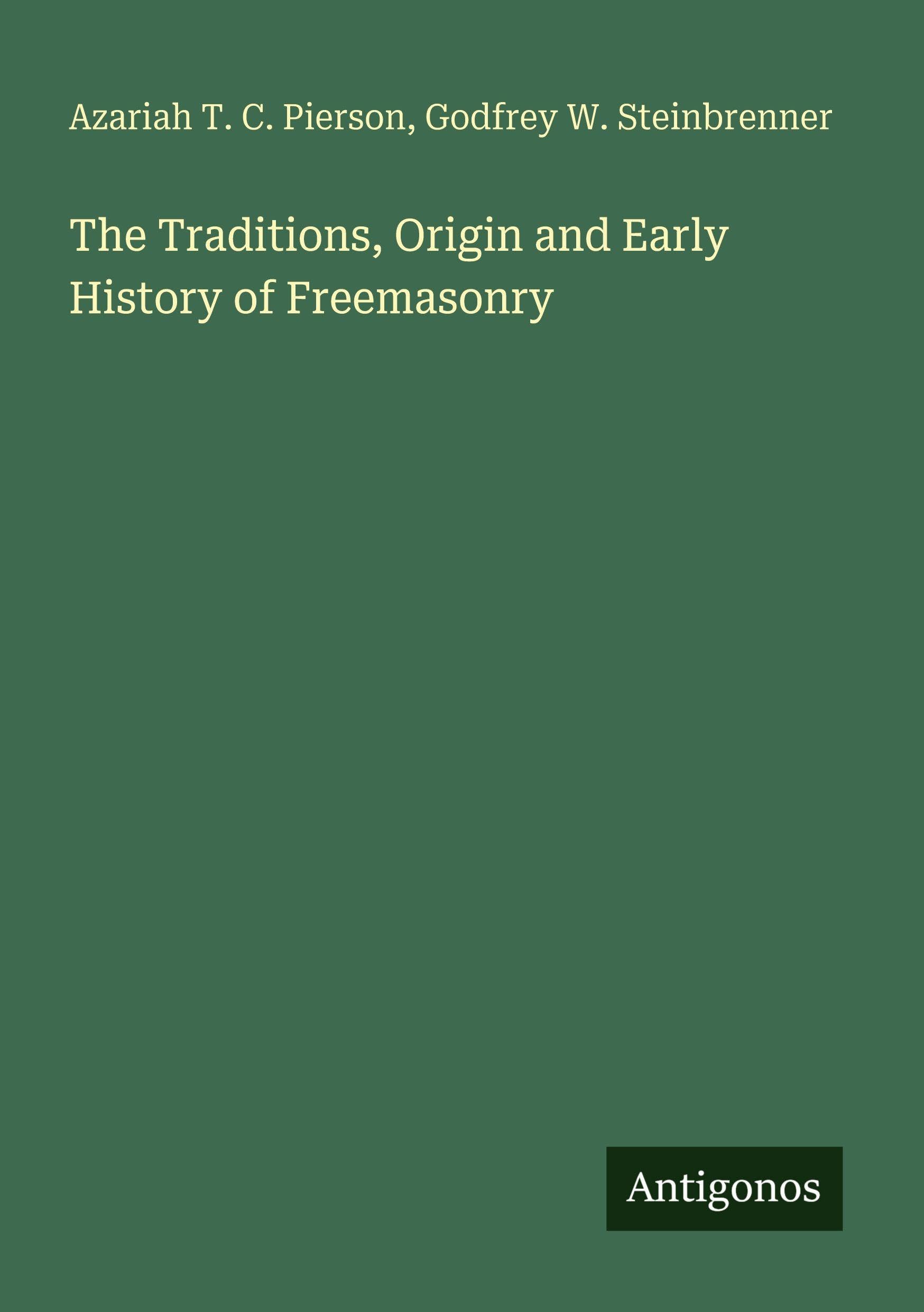 The Traditions, Origin and Early History of Freemasonry
