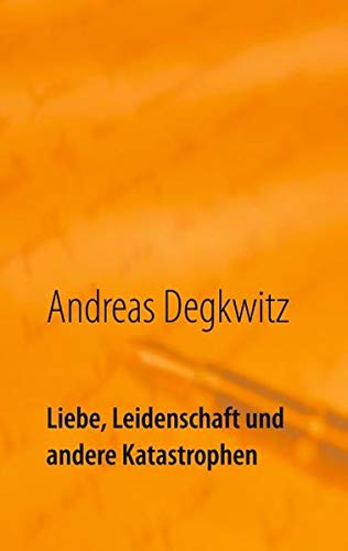 Liebe, Leidenschaft und andere Katastrophen: Kurzgeschichten