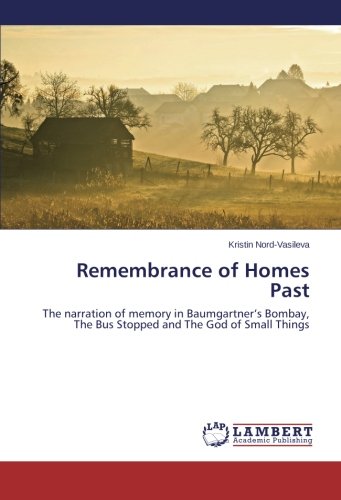 Remembrance of Homes Past: The narration of memory in Baumgartner’s Bombay, The Bus Stopped and The God of Small Things