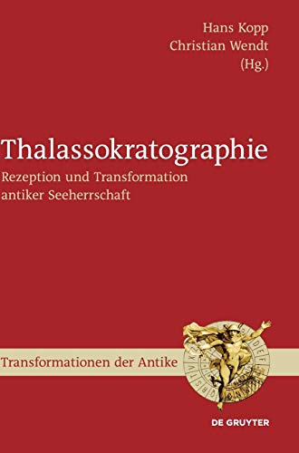 Thalassokratographie: Rezeption und Transformation antiker Seeherrschaft (Transformationen der Antike, Band 52)