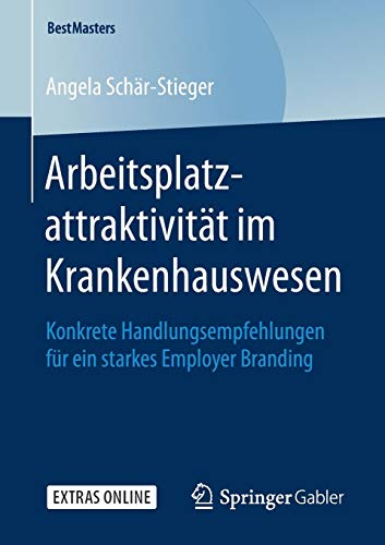 Arbeitsplatzattraktivität im Krankenhauswesen: Konkrete Handlungsempfehlungen für ein starkes Employer Branding (BestMasters)