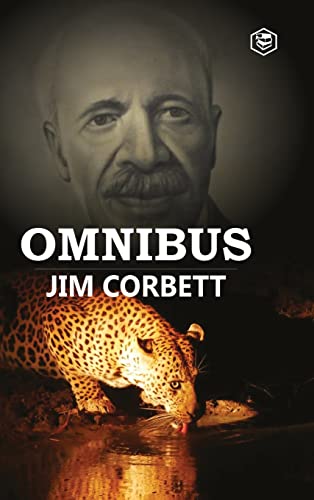 Jim Corbett Omnibus: Man Eaters of Kumaon; The Man-Eating Leopard of Rudraprayag & My India