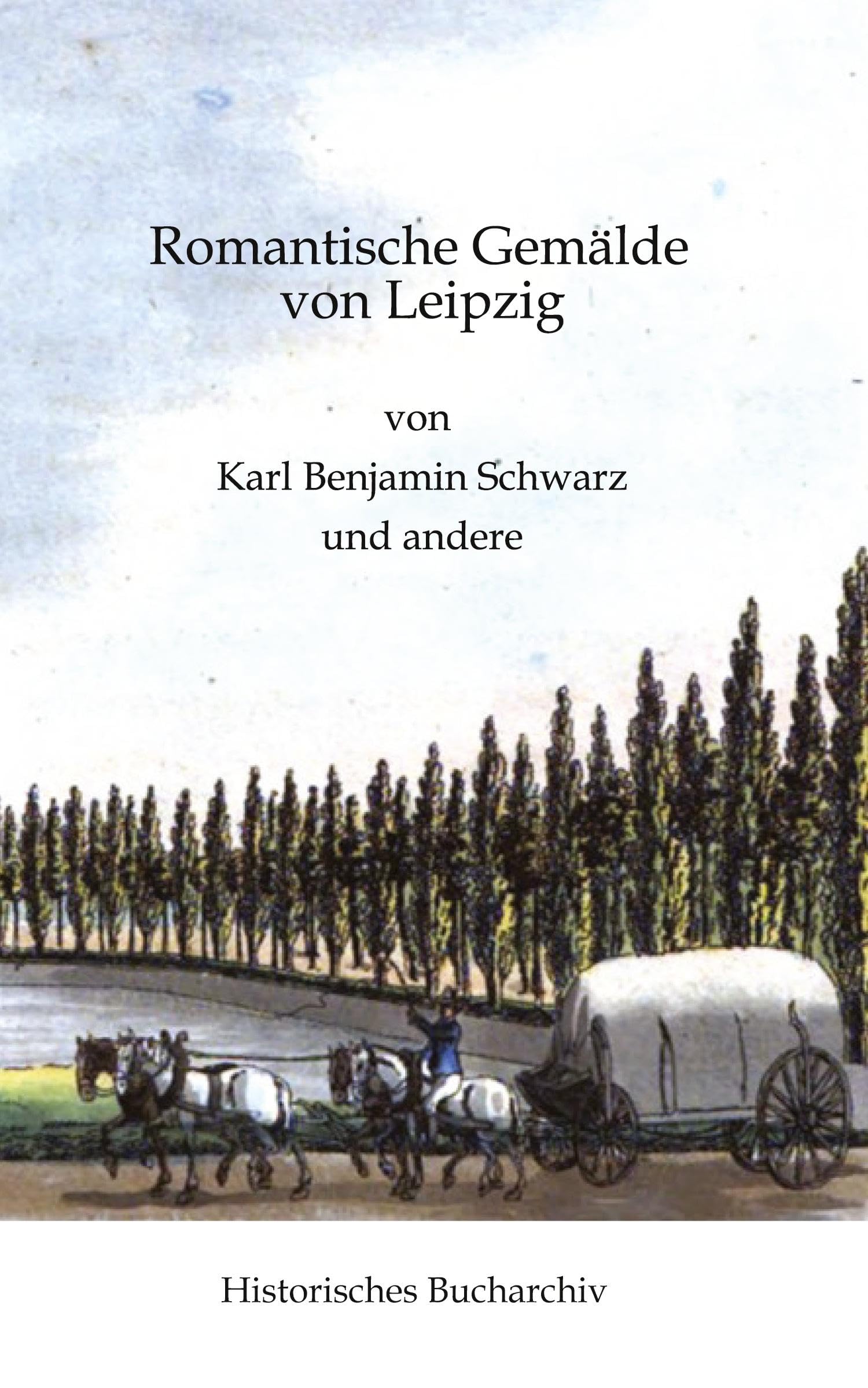 Romantische Gemälde von Leipzig: von Karl Benjamin Schwarz und anderen (Historisches Bucharchiv: Halligenbuch)