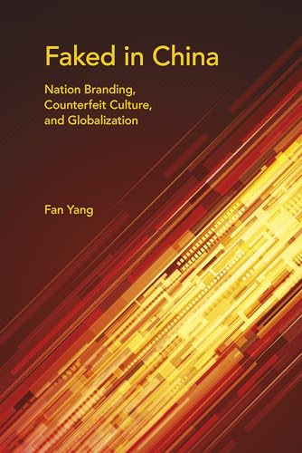 Faked in China: Nation Branding, Counterfeit Culture, and Globalization (Global Research Studies)