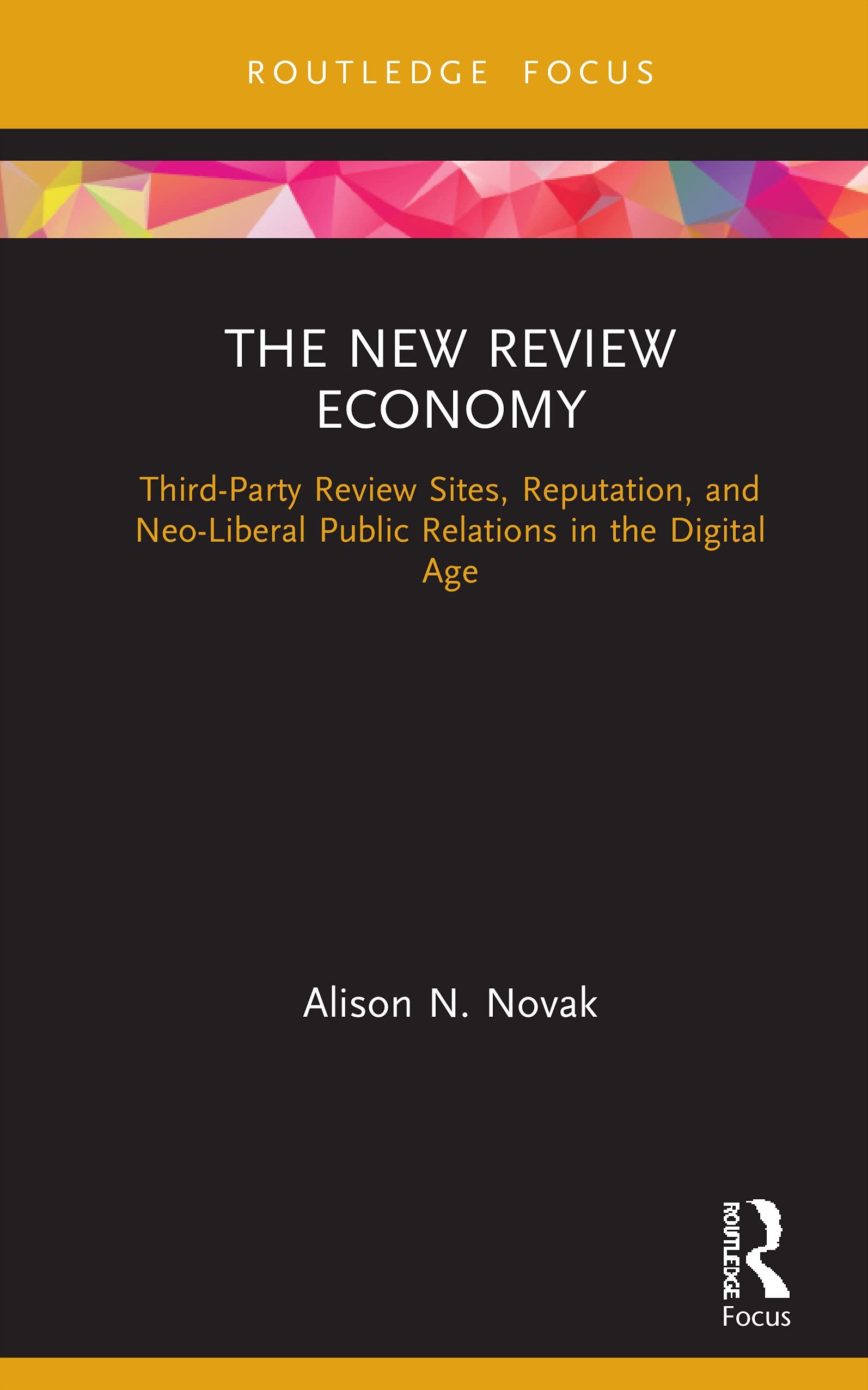 The New Review Economy: Third-Party Review Sites, Reputation, and Neo-Liberal Public Relations in the Digital Age (Routledge Focus on Public Relations, 3, Band 3)