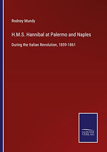 H.M.S. Hannibal at Palermo and Naples: During the Italian Revolution, 1859-1861
