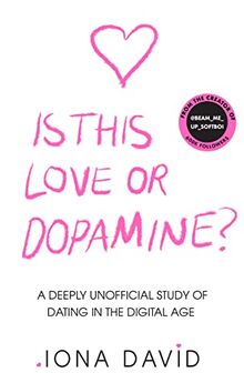 Is This Love or Dopamine?: A deeply unofficial study of dating in the digital age