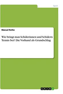 Wie bringt man Schülerinnen und Schülern Tennis bei? Die Vorhand als Grundschlag