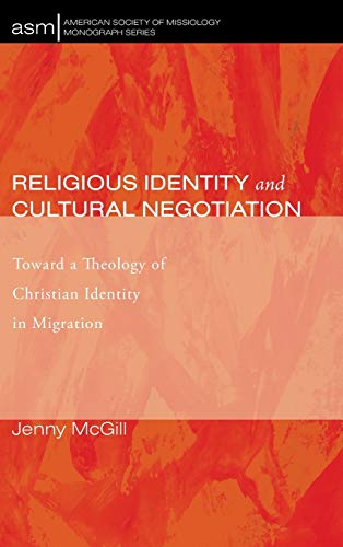 Religious Identity and Cultural Negotiation: Toward a Theology of Christian Identity in Migration (American Society of Missiology Monograph Series, Band 29)