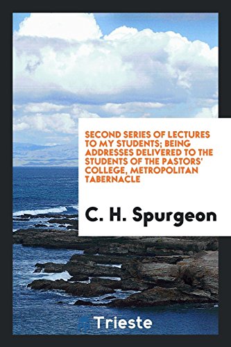 Second Series of Lectures to My Students; Being Addresses Delivered to the Students of the Pastors' College, Metropolitan Tabernacle