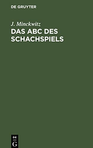 Das ABC des Schachspiels: Anleitung zur Raschen Erlernung des edlen Spiels und Einführung in die Problemkomposition