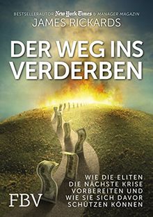 Der Weg ins Verderben: Wie die Eliten die nächste Krise vorbereiten und wie Sie sich davor schützen können