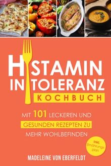 Histaminintoleranz Kochbuch: Mit 101 leckeren und gesunden Rezepten zu mehr Wohlbefinden. Inkl. 14- tägigem Ernährungsplan und Ernährungstagebuch