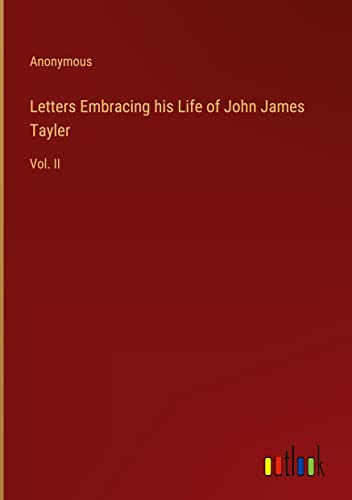 Letters Embracing his Life of John James Tayler: Vol. II