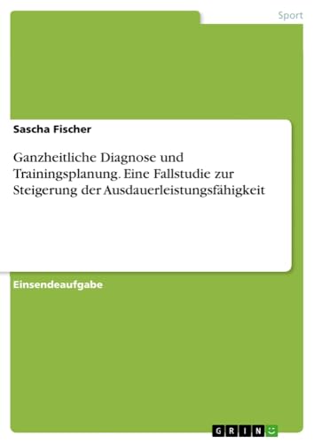 Ganzheitliche Diagnose und Trainingsplanung. Eine Fallstudie zur Steigerung der Ausdauerleistungsfähigkeit