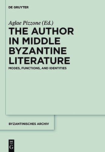The Author in Middle Byzantine Literature: Modes, Functions, and Identities (Byzantinisches Archiv, Band 28)