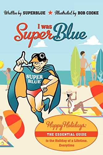 I was Superblue: Happy Holidays - The Essential Guide to the Holiday of a Lifetime, Everytime