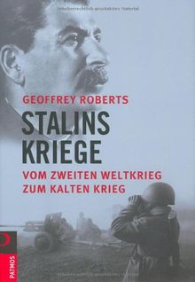 Stalins Kriege: Vom Zweiten Weltkrieg bis zum Kalten Krieg
