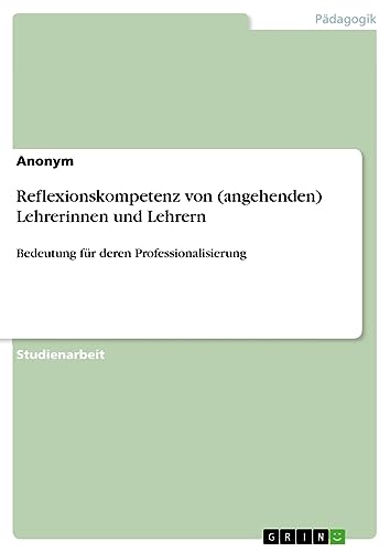Reflexionskompetenz von (angehenden) Lehrerinnen und Lehrern: Bedeutung für deren Professionalisierung