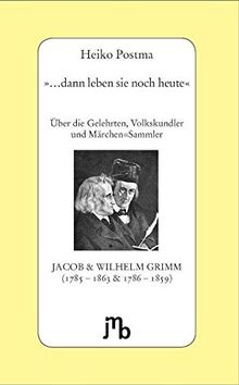 '... dann leben sie noch heute!': Über die Gelehrten, Volkskundler und Märchen-Sammler Jacob & Wilhelm Grimm (Von Büchern und Menschen)