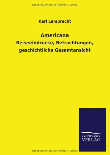 Americana: Reiseeindrücke, Betrachtungen, geschichtliche Gesamtansicht