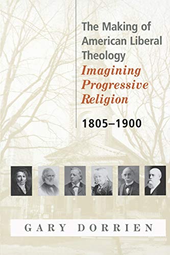 The Making of American Liberal Theology 1805-1900: Imagining Progressive Religion